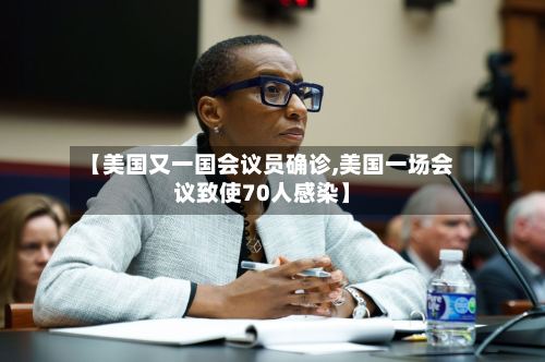 【美国又一国会议员确诊,美国一场会议致使70人感染】-第2张图片